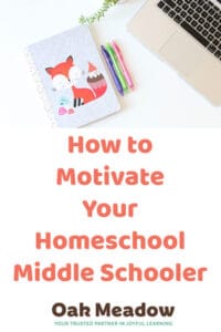How to Motivate Your Homeschool Middle Schooler | Oak Meadow