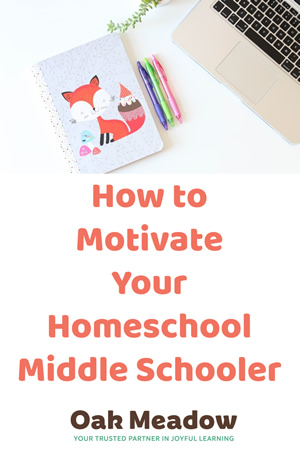 How To Motivate Your Homeschool Middle Schooler - Oak Meadow