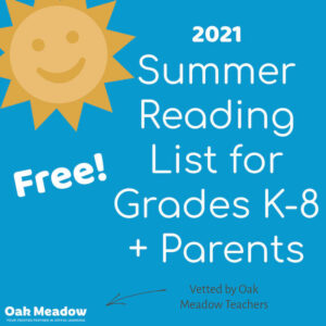 Graphic image that reads "2021 Summer Reading List for Grades K-8 & Parents - Vetted by Oak Meadow Teachers." Image features a happy, yellow sun.