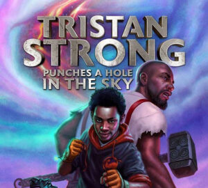 Tristian Strong Punches a Hole in the Sky Book Cover - K-8 Summer Reading. The book cover features a black teenager boy holding up his hands in fists. Behind him is a black man in profile with his back turned. He's holding a giant war hammer.